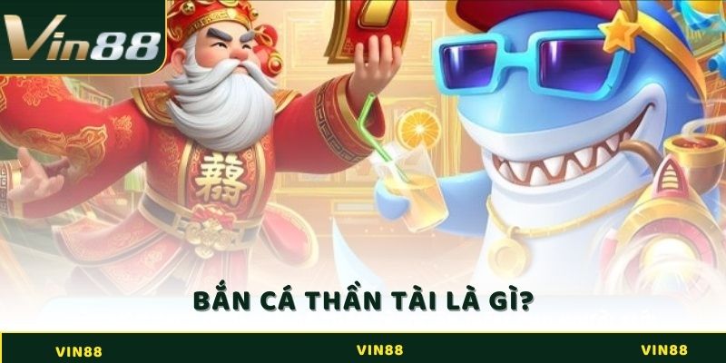 Bắn Cá Thần Tài là gì?