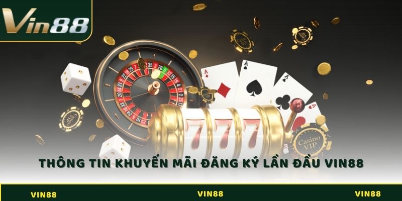 Chi tiết về khuyến mãi đăng ký lần đầu Vin88