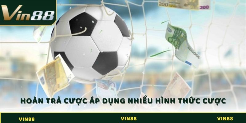 Hoàn trả cược Vin88 áp dụng cho nhiều loại hình cá cược khác nhau