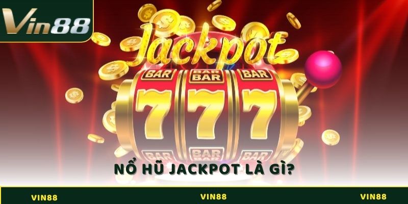 Khái niệm nổ hũ Jackpot là gì?