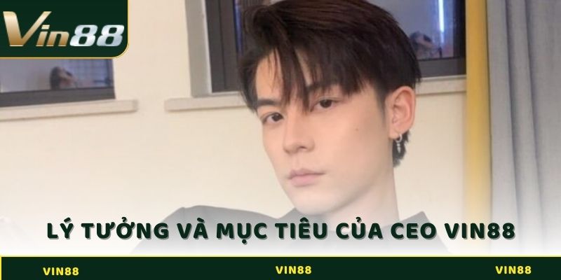 Lý tưởng và mục tiêu của CEO Vin88