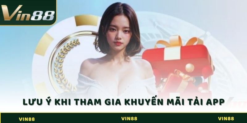 Những lưu ý khi tham gia khuyến mãi tải app Vin88